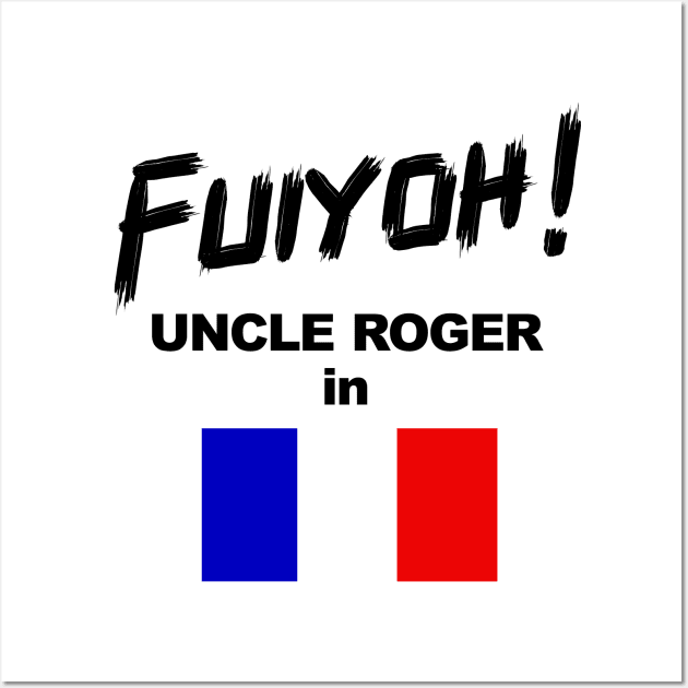 Uncle Roger World Tour - Fuiyoh - France Wall Art by kimbo11